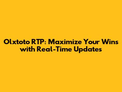 Olxtoto RTP: Maximize Your Wins with Real-Time Updates