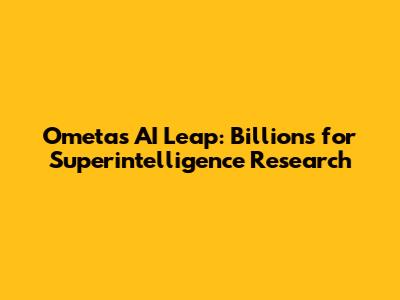 Ometa's AI Leap: Billions for Superintelligence Research