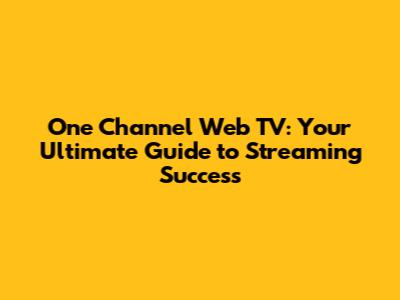One Channel Web TV: Your Ultimate Guide to Streaming Success
