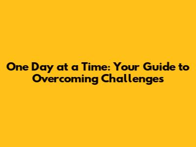 One Day at a Time: Your Guide to Overcoming Challenges