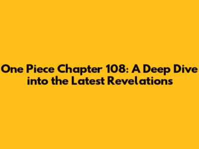 One Piece Chapter 108: A Deep Dive into the Latest Revelations