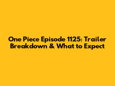 One Piece Episode 1125: Trailer Breakdown & What to Expect