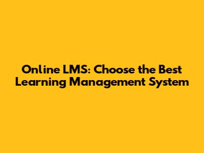 Online LMS: Choose the Best Learning Management System