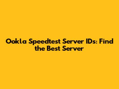 Ookla Speedtest Server IDs: Find the Best Server