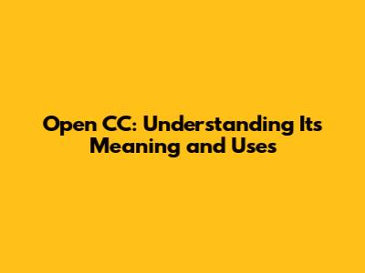 Open CC: Understanding Its Meaning and Uses