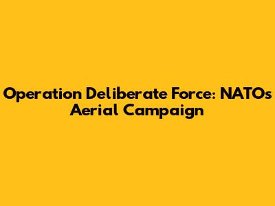 Operation Deliberate Force: NATO's Aerial Campaign