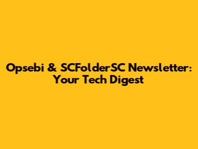 Opsebi & SCFolderSC Newsletter: Your Tech Digest