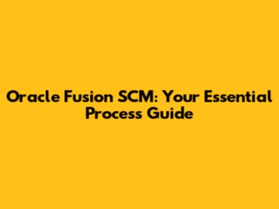 Oracle Fusion SCM: Your Essential Process Guide