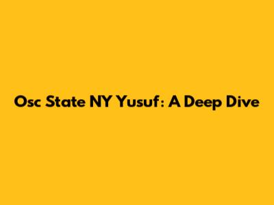 Osc State NY Yusuf: A Deep Dive