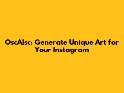 OscAIsc: Generate Unique Art for Your Instagram