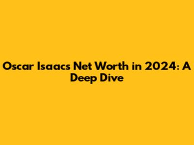 Oscar Isaac's Net Worth in 2024: A Deep Dive