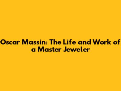Oscar Massin: The Life and Work of a Master Jeweler