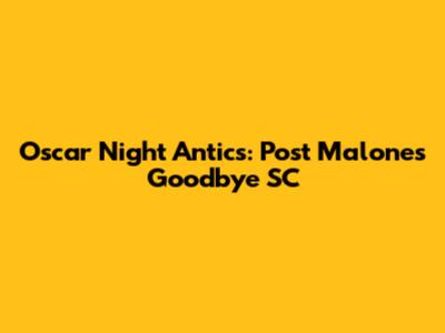 Oscar Night Antics: Post Malone's Goodbye SC