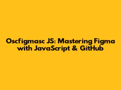 Oscfigmasc JS: Mastering Figma with JavaScript & GitHub