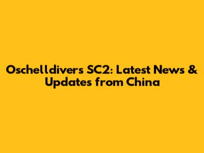 Oschelldivers SC2: Latest News & Updates from China