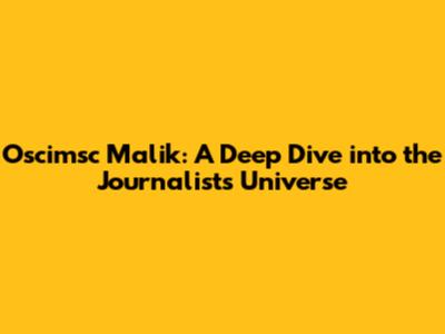 Osci'msc Malik: A Deep Dive into the Journalist's Universe