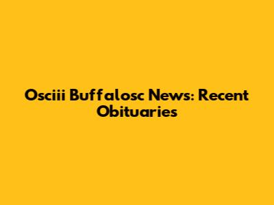 Osciii Buffalosc News: Recent Obituaries
