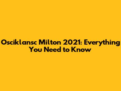 Osciklansc Milton 2021: Everything You Need to Know