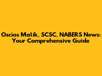 Oscios Malik, SCSC, NABERS News: Your Comprehensive Guide