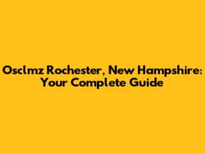 Osclmz Rochester, New Hampshire: Your Complete Guide