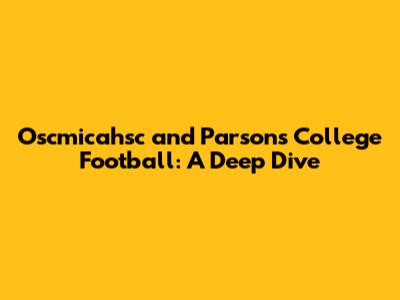 Oscmicahsc and Parsons College Football: A Deep Dive