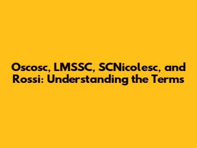 Oscosc, LMSSC, SCNicolesc, and Rossi: Understanding the Terms
