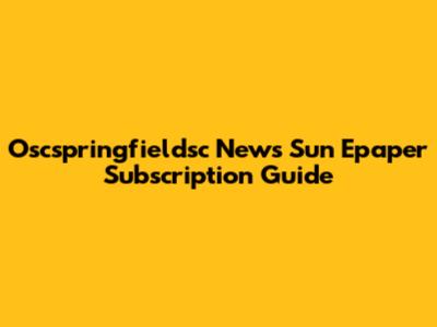 Oscspringfieldsc News Sun Epaper Subscription Guide