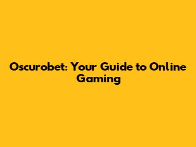 Oscurobet: Your Guide to Online Gaming