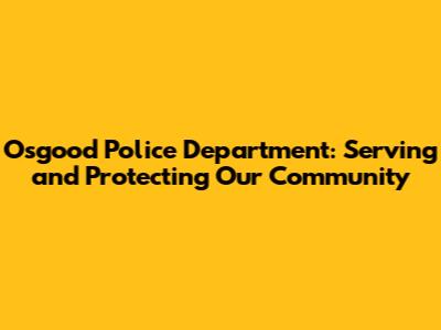 Osgood Police Department: Serving and Protecting Our Community