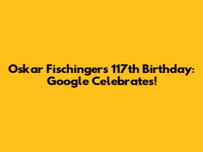 Oskar Fischinger's 117th Birthday: Google Celebrates!