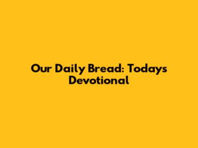 Our Daily Bread: Today's Devotional