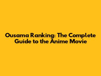 Ousama Ranking: The Complete Guide to the Anime Movie