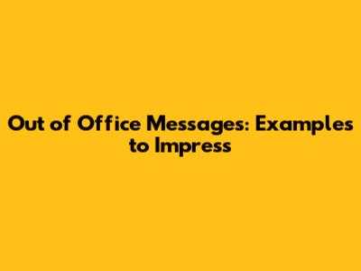Out of Office Messages: Examples to Impress
