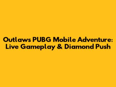 Outlaw's PUBG Mobile Adventure: Live Gameplay & Diamond Push