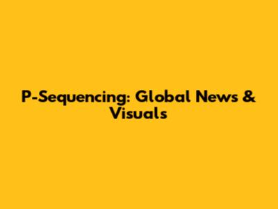 P-Sequencing: Global News & Visuals