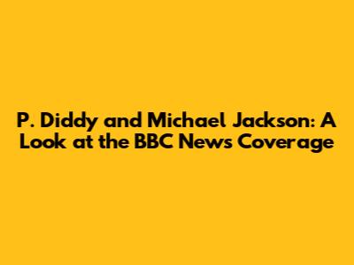 P. Diddy and Michael Jackson: A Look at the BBC News Coverage