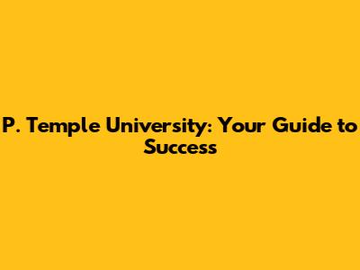 P. Temple University: Your Guide to Success