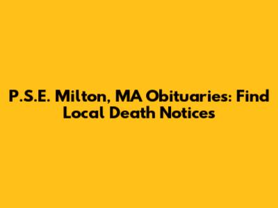 P.S.E. Milton, MA Obituaries: Find Local Death Notices
