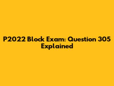 P2022 Block Exam: Question 305 Explained