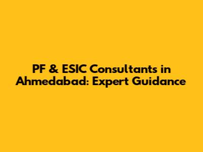 PF & ESIC Consultants in Ahmedabad: Expert Guidance