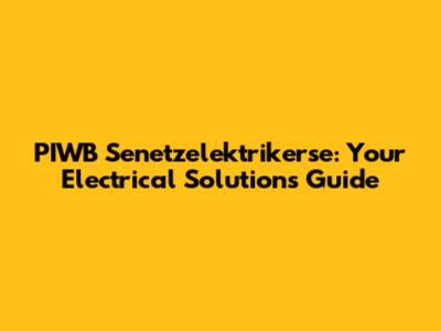 PIWB Senetzelektrikerse: Your Electrical Solutions Guide