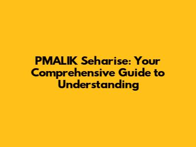 PMALIK Seharise: Your Comprehensive Guide to Understanding