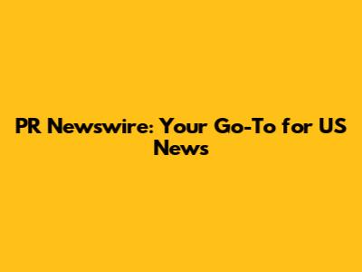 PR Newswire: Your Go-To for US News