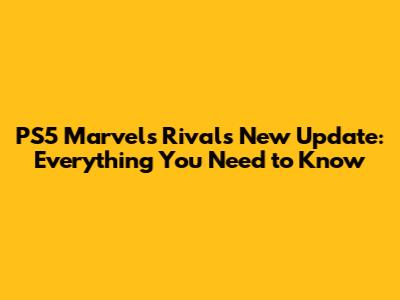 PS5 Marvel's Rivals New Update: Everything You Need to Know