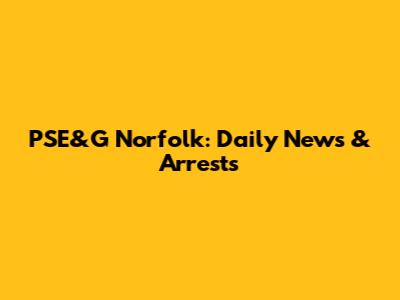 PSE&G Norfolk: Daily News & Arrests