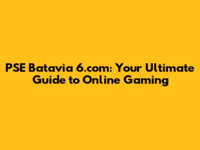 PSE Batavia 6.com: Your Ultimate Guide to Online Gaming