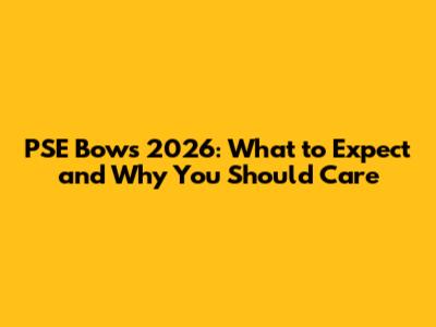 PSE Bows 2026: What to Expect and Why You Should Care