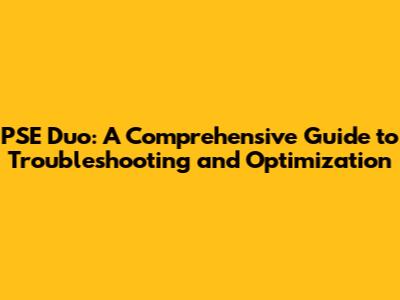 PSE Duo: A Comprehensive Guide to Troubleshooting and Optimization