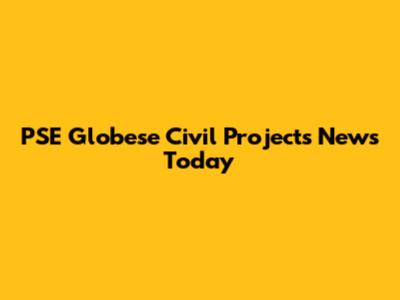 PSE Globese Civil Projects News Today