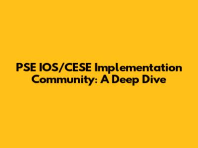 PSE IOS/CESE Implementation Community: A Deep Dive
